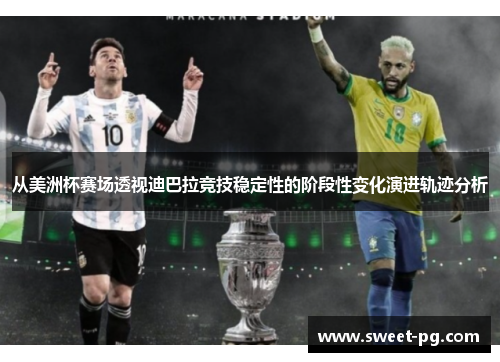 从美洲杯赛场透视迪巴拉竞技稳定性的阶段性变化演进轨迹分析
