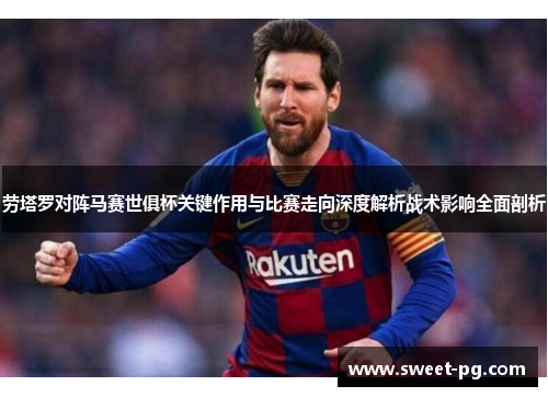 劳塔罗对阵马赛世俱杯关键作用与比赛走向深度解析战术影响全面剖析
