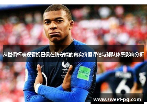从世俱杯表现看姆巴佩在防守端的真实价值评估与球队体系影响分析 从世俱杯表现看姆巴佩在防守端的真实价值评估与球队体系影响分析
