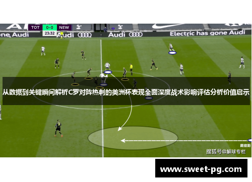 从数据到关键瞬间解析C罗对阵热刺的美洲杯表现全面深度战术影响评估分析价值启示