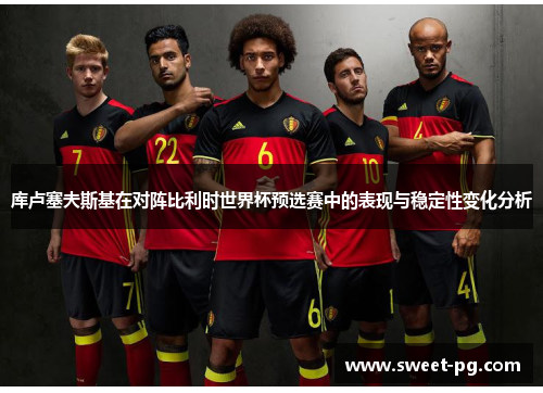 库卢塞夫斯基在对阵比利时世界杯预选赛中的表现与稳定性变化分析