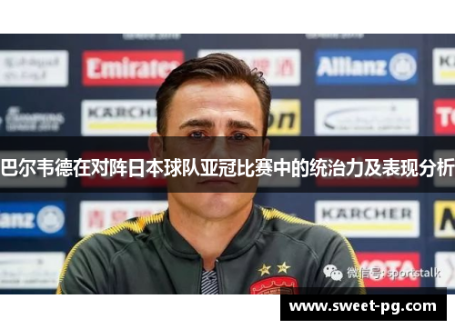巴尔韦德在对阵日本球队亚冠比赛中的统治力及表现分析