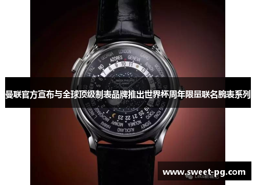 曼联官方宣布与全球顶级制表品牌推出世界杯周年限量联名腕表系列