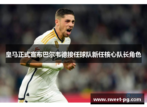 皇马正式宣布巴尔韦德接任球队新任核心队长角色